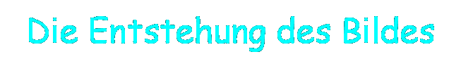 Textfeld: Die Entstehung des Bildes

