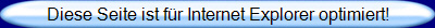Diese Seite ist f�r Internet Explorer optimiert!